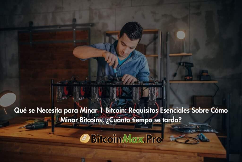 Qué se Necesita para Minar 1 Bitcoin: Requisitos Esenciales Sobre Cómo Minar Bitcoins, ¿Cuánto tiempo se tarda?